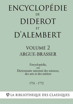 Encyclopedie de Diderot Et D'Alembert - Volume 2 - Argue- Brasser de La Bibliotheque Des Classiques