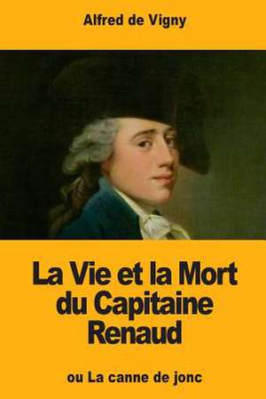 La Vie Et La Mort Du Capitaine Renaud de Alfred De Vigny