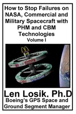 How to Stop Failures on NASA, Commercial and Military Spacecraft with Phm and Cbm Technologies Volume I de Len Losik Ph. D.