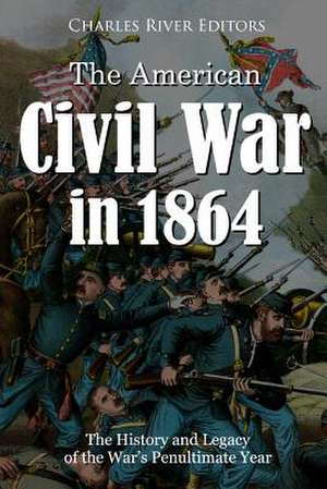 The American Civil War in 1864 de Charles River Editors