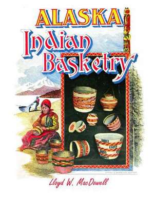 Alaska Indian Basketry de MacDowell, Lloyd W.