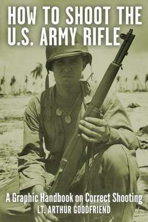 How to Shoot the U.S. Army Rifle de Goodfriend, Arthur