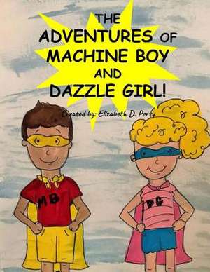 The Adventures of Machine Boy and Dazzle Girl de Elizabeth D. Perry