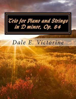 Trio for Piano and Strings in D Minor, Op. 84 de Victorine, Dale E.