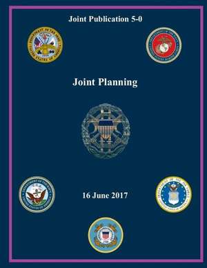 Joint Publication (Jp) 5-0, Joint Planning 16 June 2017 de United States Government Us Army