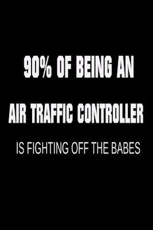 90% of Being an Air Traffic Controller Is Fighting Off the Babes de Publishing, Creative Juices