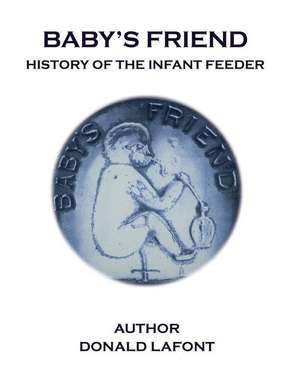 Baby's Friend History of the Infant Feeder de LaFont, Dr Donald