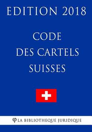 Code Des Cartels Suisses - Edition 2018 de La Bibliotheque Juridique