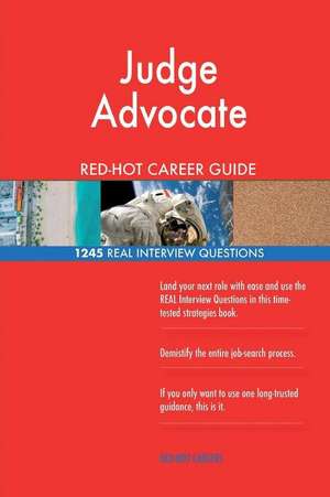 Judge Advocate Red-Hot Career Guide; 1245 Real Interview Questions de Careers, Red-Hot