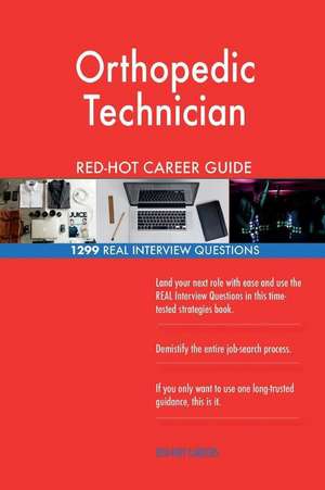 Orthopedic Technician Red-Hot Career Guide; 1299 Real Interview Questions de Careers, Red-Hot