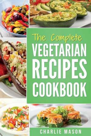 The Complete Vegetarian Recipes Cookbook de Mason, Charlie