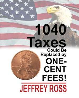 1040 Taxes Could Be Replaced by One-Cent Fees! de Jeffrey Ross