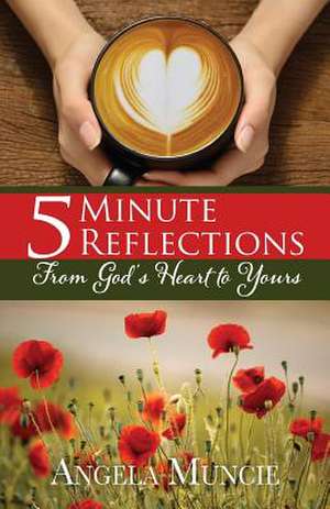 5 Minute Reflections from God's Heart to Yours de Muncie, Angela G.