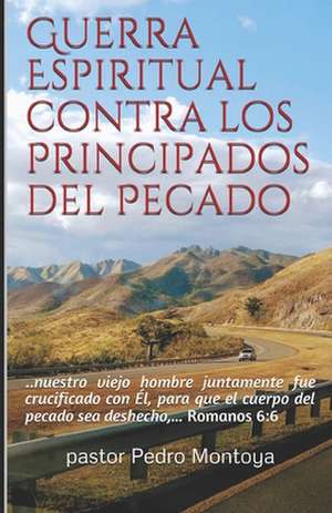 Guerra Espiritual Contra Los Principados del Pecado de Pedro Montoya