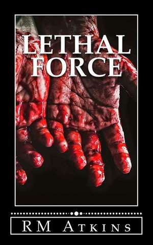 Lethal Force de R. M. Atkins