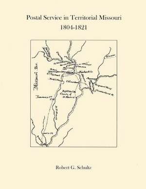 Postal Service in Territorial Missouri 1804-1821 de Robert G. Schultz