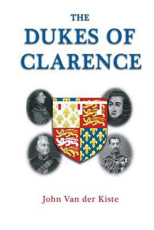 The Dukes of Clarence de John Van der Kiste