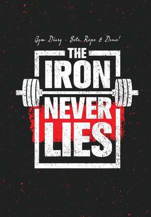 Gym Diary - Sets, Reps & Done! the Iron Never Lies de Bowers, Jonathan