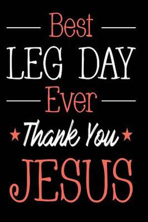 Best Leg Day Ever Thank You Jesus de Publishing, Creative Juices