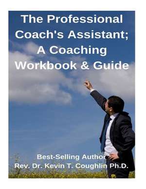 The Professional Coach's Assistant; A Coaching Workbook & Guide de Coughlin Ph. D., Rev Dr Kevin T.