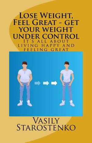 Lose Weight, Feel Great - Get Your Weight Under Control de Starostenko, Vasily