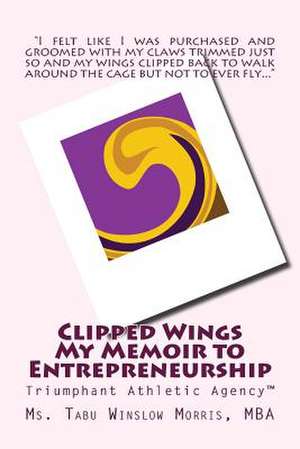 Clipped Wings My Memoir to Entrepreneurship de Morris Mba, MS Tabu Winslow