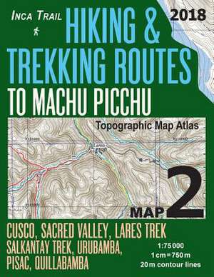 Inca Trail Map 2 Hiking & Trekking Routes to Machu Picchu Topographic Map Atlas Cusco, Sacred Valley, Lares Trek, Salkantay Trek, Urubamba, Pisac, Qui de Mazitto, Sergio