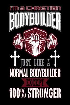 I'm a Christian Bodybuilder Just Like a Normal Bodybuilder Except 100% Stronger de Publishing, Creative Juices