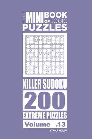 The Mini Book of Logic Puzzles - Killer Sudoku 200 Extreme (Volume 13) de Krylov, Mykola