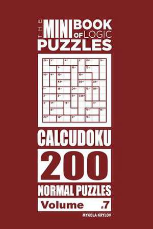 The Mini Book of Logic Puzzles - Calcudoku 200 Normal Puzzles (Volume 7) de Krylov, Mykola