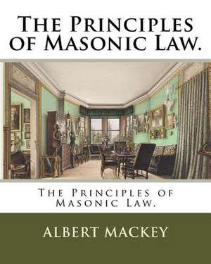 The Principles of Masonic Law. de Albert Mackey