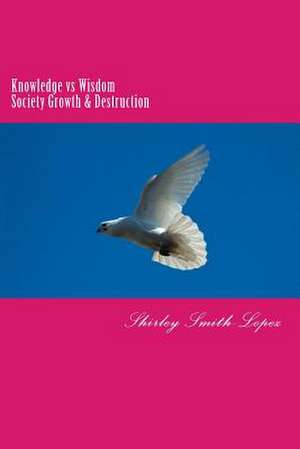 Knowledge Vs Wisdom de Smith-Lopez, Shirley J.