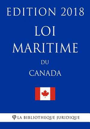 Loi Maritime Du Canada - Edition 2018 de La Bibliotheque Juridique