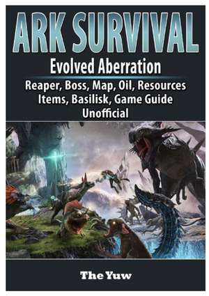 Ark Survival Evolved Aberration, Reaper, Boss, Map, Oil, Resources, Items, Basilisk, Game Guide Unofficial de Josh Abbott