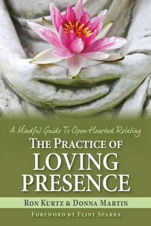 The Practice of Loving Presence: A Mindful Guide To Open-Hearted Relating de Donna Martin