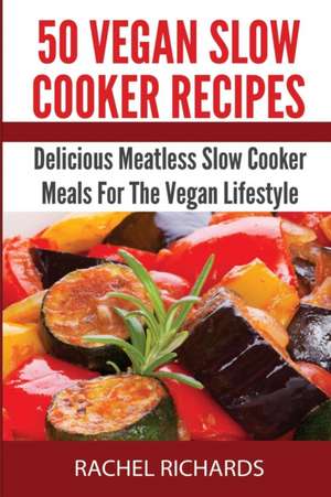 50 Vegan Slow Cooker Recipes: Delicious Meatless Slow Cooker Meals For The Vegan Lifestyle de Rachel Richards