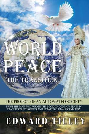 World Peace - The Transition: Of an Automated Society de Edward M. Tilley