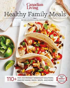 Canadian Living: Healthy Family Meals de Canadian Living Test Kitchen