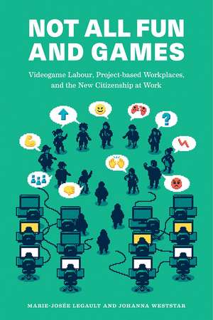 Not All Fun and Games: Videogame Labour, Project-based Workplaces, and the New Citizenship at Work de Marie-Josée Legault