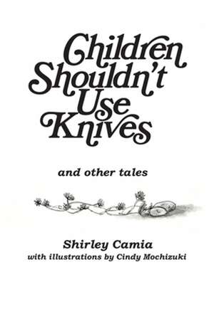 Children Shouldn't Use Knives: And Other Tales de Shirley Camia