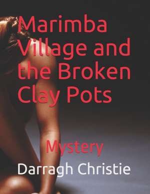 Marimba Village and the Broken Clay Pots: Mystery de Darragh Christie