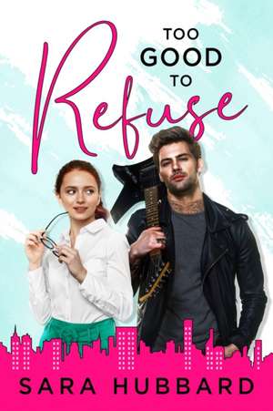 Too Good To Refuse de Sara Hubbard