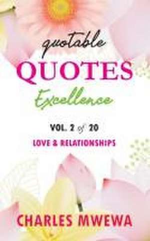 Quotable Quotes Excellence: Vol. 2 of 20 Love & Relationships de Charles Mwewa