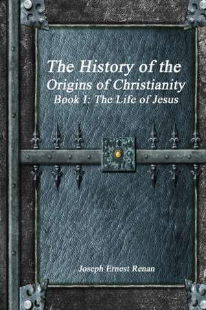 The History of the Origins of Christianity - Book I de Joseph Ernest Renan