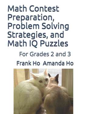 Math Contest preparation, Problem Solving Strategies, and Math IQ Puzzles: For Grades 2 and 3 de Amanda Ho