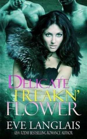 Delicate Freakn' Flower de Eve Langlais