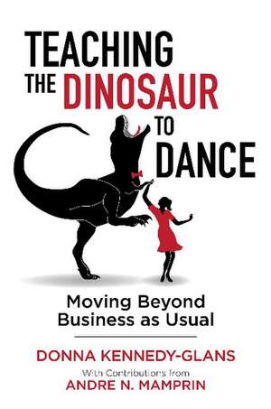 Teaching the Dinosaur to Dance: Moving Beyond Business as Usual de Donna Kennedy-Glans