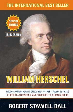 William Herschel: Great Astronomers de Robert Stawell Ball