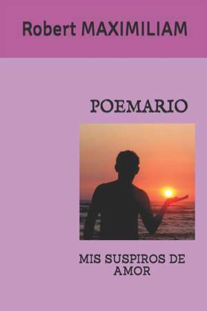 Poemario: MIS Suspiros de Amor de Robert Maximiliam