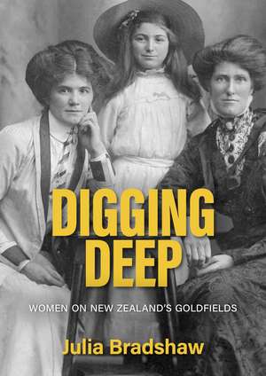 Digging Deep: Women on New Zealand's goldfields de Julia Bradshaw
